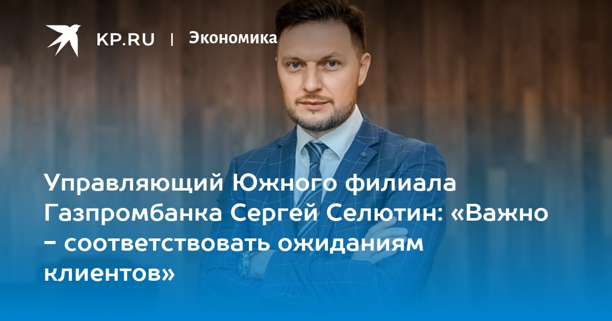 Управляющая южный. Селютин Сергей Владимирович Газпромбанк. Южный филиал Газпромбанка Селютин Сергей. Селютин Газпромбанк Краснодар. Светолаев Сергей Газпромбанк.