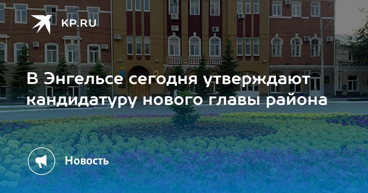 В Энгельсе сегодня утверждают кандидатуру нового главы района -KPRU