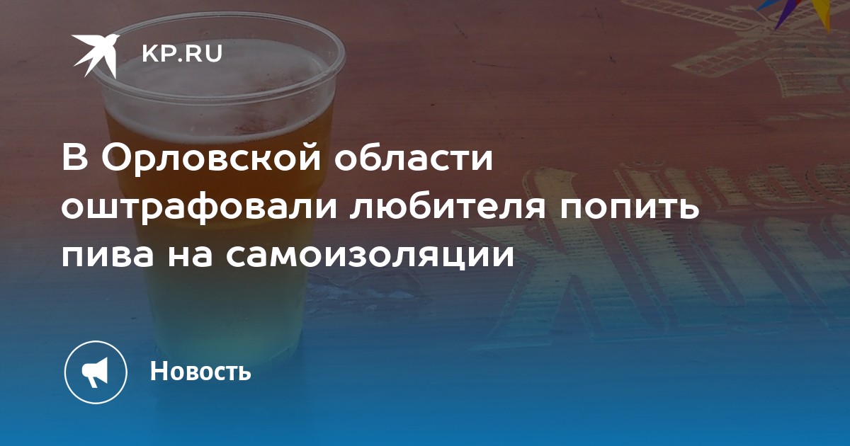 В Орловской области оштрафовали любителя попить пива на самоизоляции