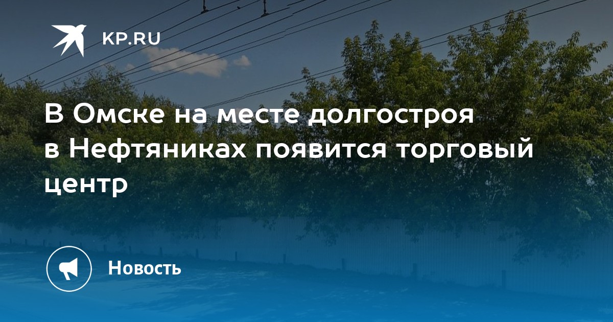 В Омске на месте долгостроя в Нефтяниках появится торговый центр -KPRU