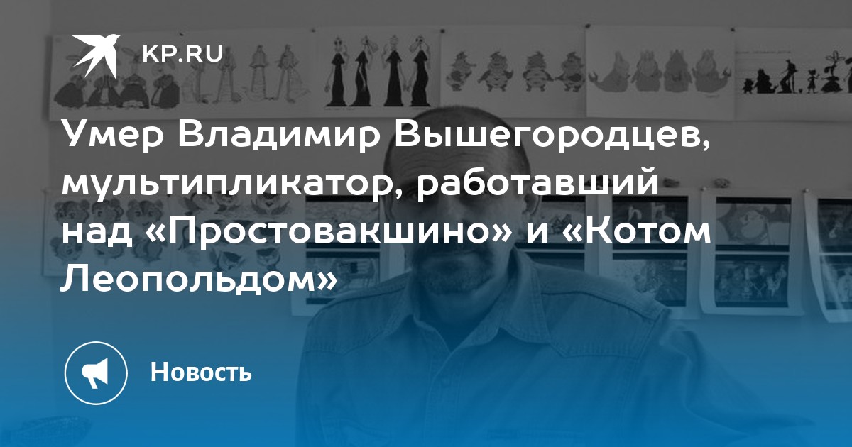 Умер Владимир Вышегородцев, мультипликатор, работавший над Простовакшинои Котом Леопольдом