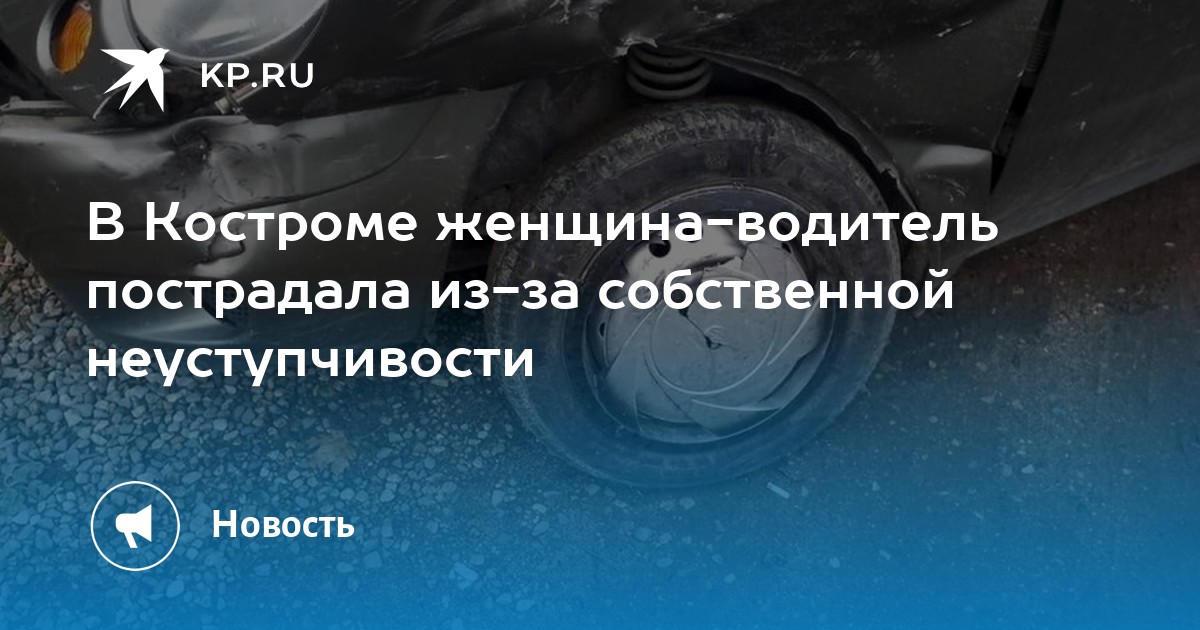 В Костроме женщина-водитель пострадала из-за собственной неуступчивости