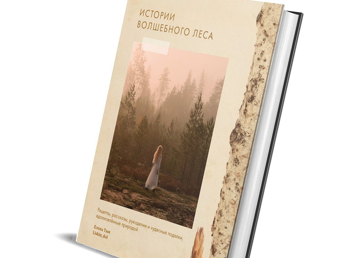 Истории волшебного леса. Рецепты, рассказы, рукоделие и чудесные поделки,  вдохновленные природой» - KP.RU