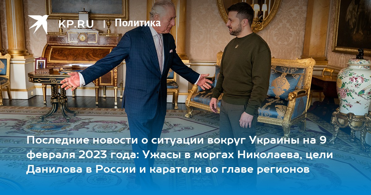 Последние новости о ситуации вокруг Украины на 9 февраля 2023 года: Ужасы в моргах Николаева, цели Данилова в России и каратели во главе регионов - KP.RU