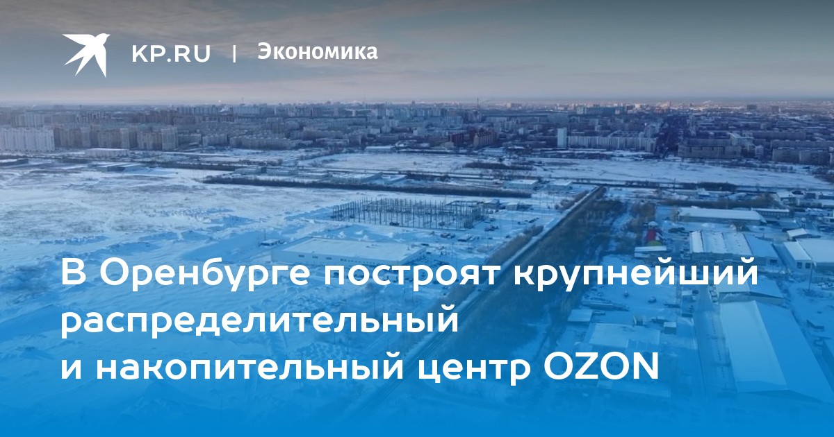 Распределительный центр озон оренбург. РЦ Озон Оренбург. OZON распределительный центр. Строительство распределительного центра. Строительство в Оренбурге 2023.