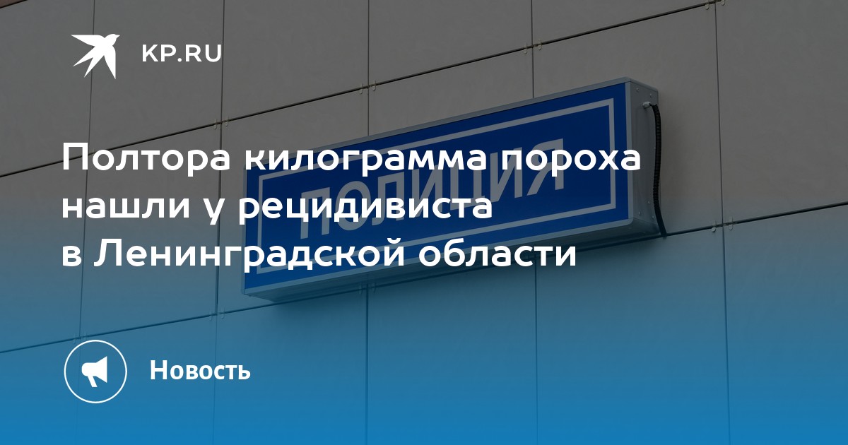 Полтора килограмма пороха нашли у рецидивиста в Ленинградской области ...