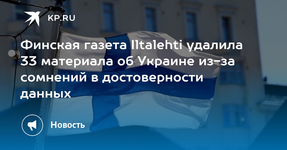 Финская газета Iltalehti удалила 33 материала об Украине из-за сомнений ...