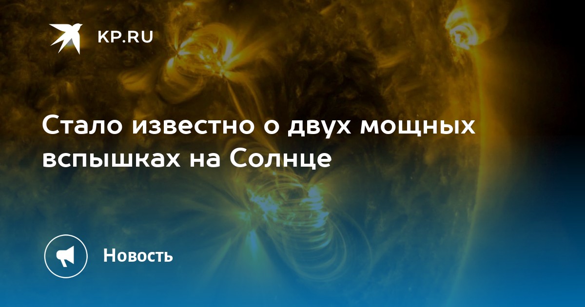 Стало известно о двух мощных вспышках на Солнце - KP.RU