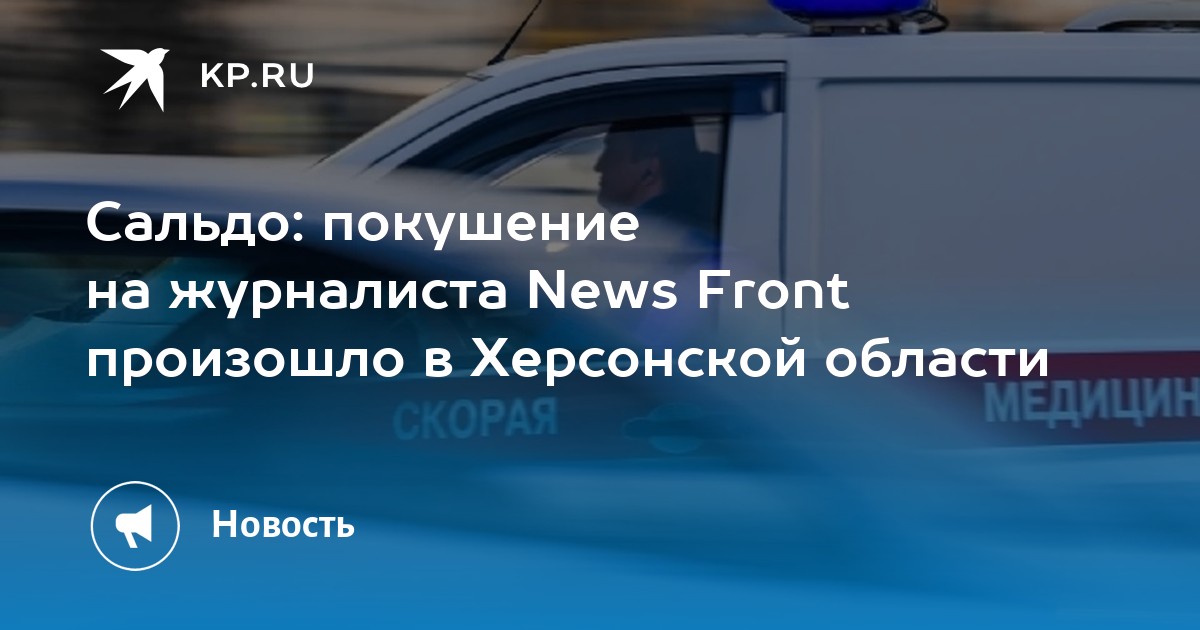Сальдо: покушение на журналиста News Front произошло в Херсонской области