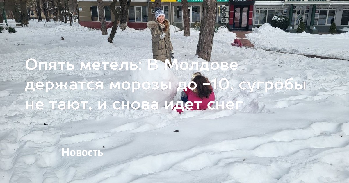 Опять метель: В Молдове держатся морозы до -10, сугробы не тают, и ...