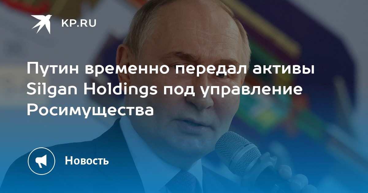 Путин временно передал активы Silgan Holdings под управление ...