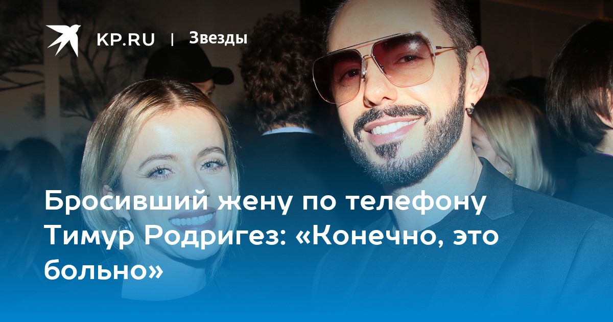 Бросивший жену по телефону Тимур Родригез: «Конечно, это больно»