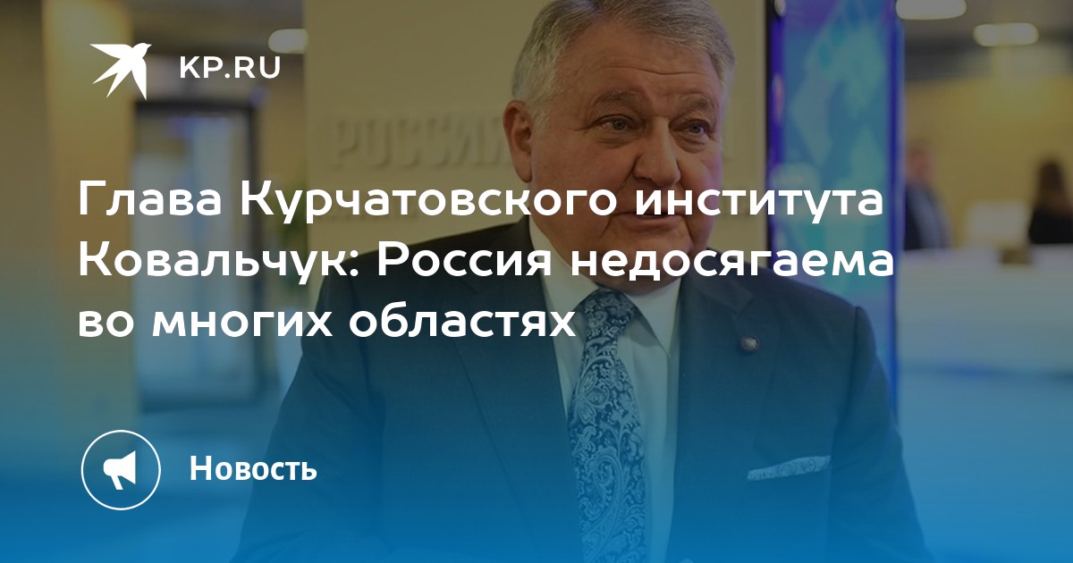 Глава Курчатовского института Ковальчук: Россия недосягаема во многих областях