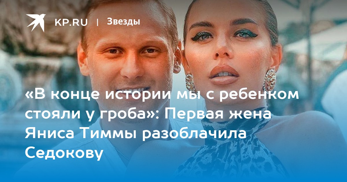 «В конце истории мы с ребенком стояли у гроба»: Первая жена Яниса Тиммы разоблачила Седокову