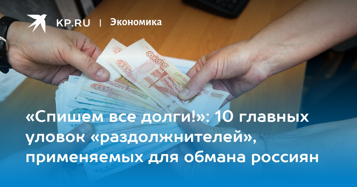 «Спишем все долги!»: 10 главных уловок «раздолжнителей», применяемых для обмана россиян