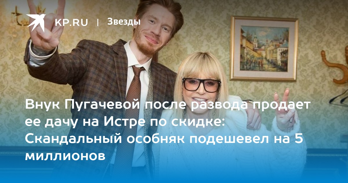 Внук Пугачевой после развода продает ее дачу на Истре по скидке: Скандальный особняк подешевел на 5 миллионов