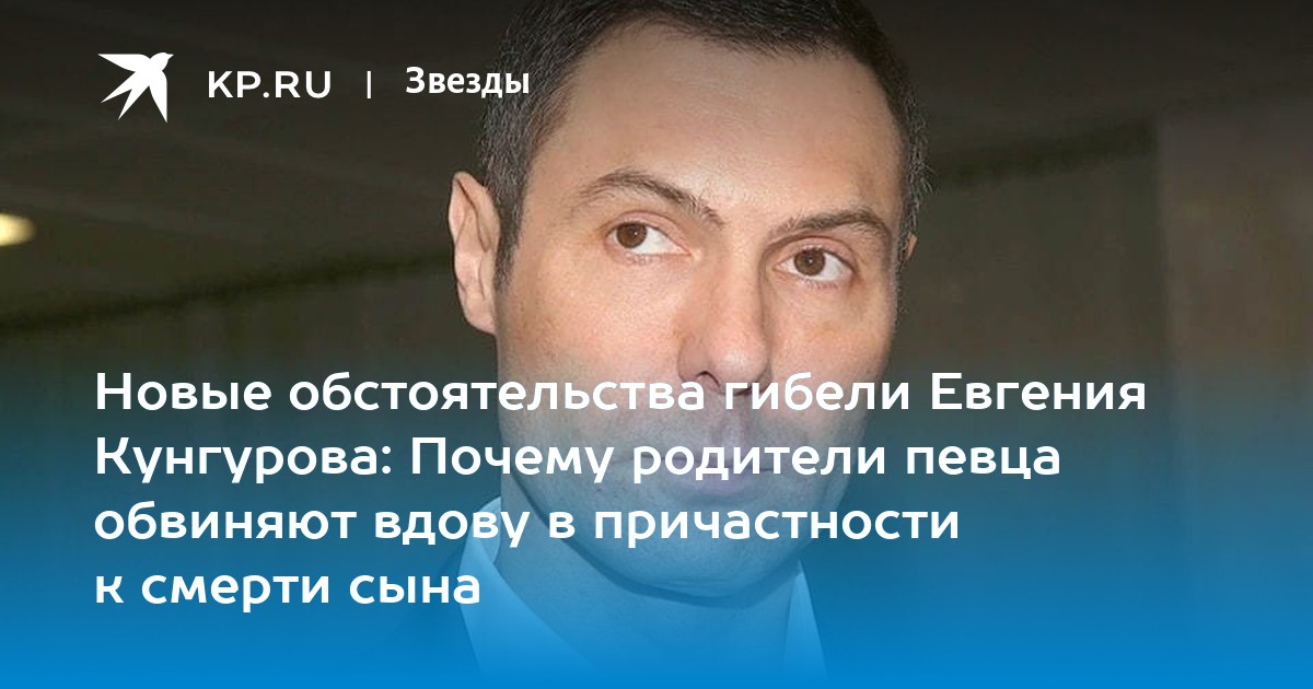 Новые обстоятельства гибели Евгения Кунгурова: Почему родители певца обвиняют вдову в причастности к смерти сына