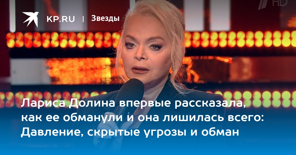 Лариса Долина впервые рассказала, как ее обманули и она лишилась всего: Давление, скрытые угрозы и обман