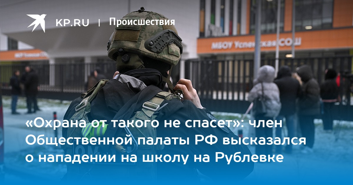 «Охрана от такого не спасет»: член Общественной палаты РФ высказался о нападении на школу на Рублевке