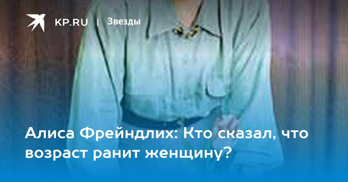 Алиса Фрейндлих: Кто сказал, что возраст ранит женщину? -KPRU