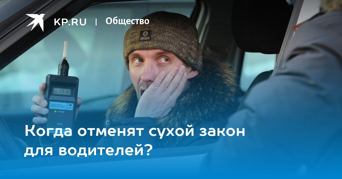 Когда отменят сухой закон для водителей? - KP.RU